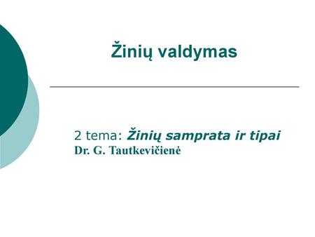 Žinių valdymas   2 tema: Žinių samprata ir tipai Dr. G. Tautkevičienė.