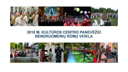 2018 M. KULTŪROS CENTRO PANEVĖŽIO BENDRUOMENIŲ RŪMŲ VEIKLA