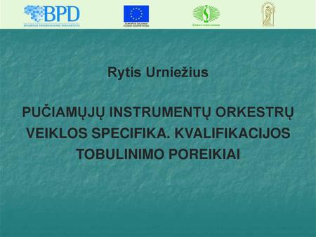 Rytis Urniežius PUČIAMŲJŲ INSTRUMENTŲ ORKESTRŲ VEIKLOS SPECIFIKA. KVALIFIKACIJOS TOBULINIMO POREIKIAI.