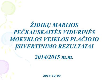 ŽIDIKŲ MARIJOS PEČKAUSKAITĖS VIDURINĖS MOKYKLOS VEIKLOS PLAČIOJO ĮSIVERTINIMO REZULTATAI 2014/2015 m.m. 2014-12-03.