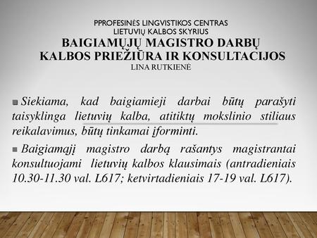 PPROFESINĖS LINGVISTIKOS CENTRAS LIETUVIŲ KALBOS SKYRIUS Baigiamųjų magistro darbų kalbos priežiūra ir konsultacijos lina Rutkienė Siekiama, kad baigiamieji.