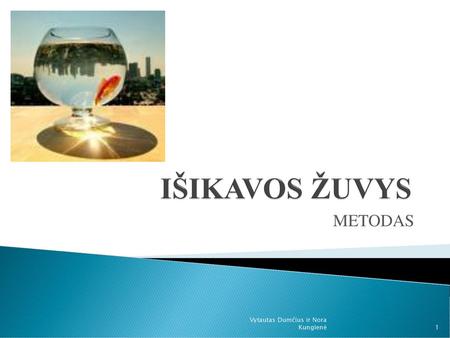 IŠIKAVOS ŽUVYS METODAS Vytautas Dumčius ir Nora Kungienė.