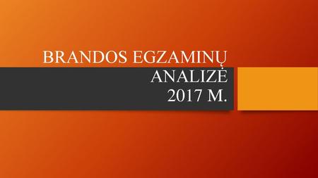 BRANDOS EGZAMINŲ ANALIZĖ 2017 M.