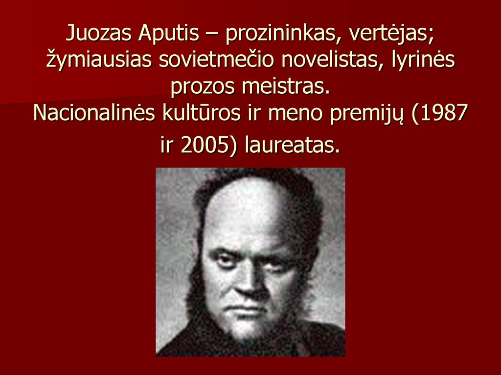 Juozas Aputis – prozininkas, vertėjas; žymiausias sovietmečio novelistas, lyrinės prozos meistras.