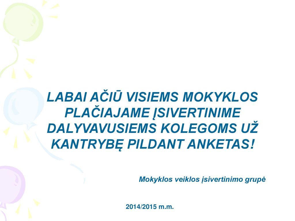 LABAI AČIŪ VISIEMS MOKYKLOS PLAČIAJAME ĮSIVERTINIME DALYVAVUSIEMS KOLEGOMS UŽ KANTRYBĘ PILDANT ANKETAS!