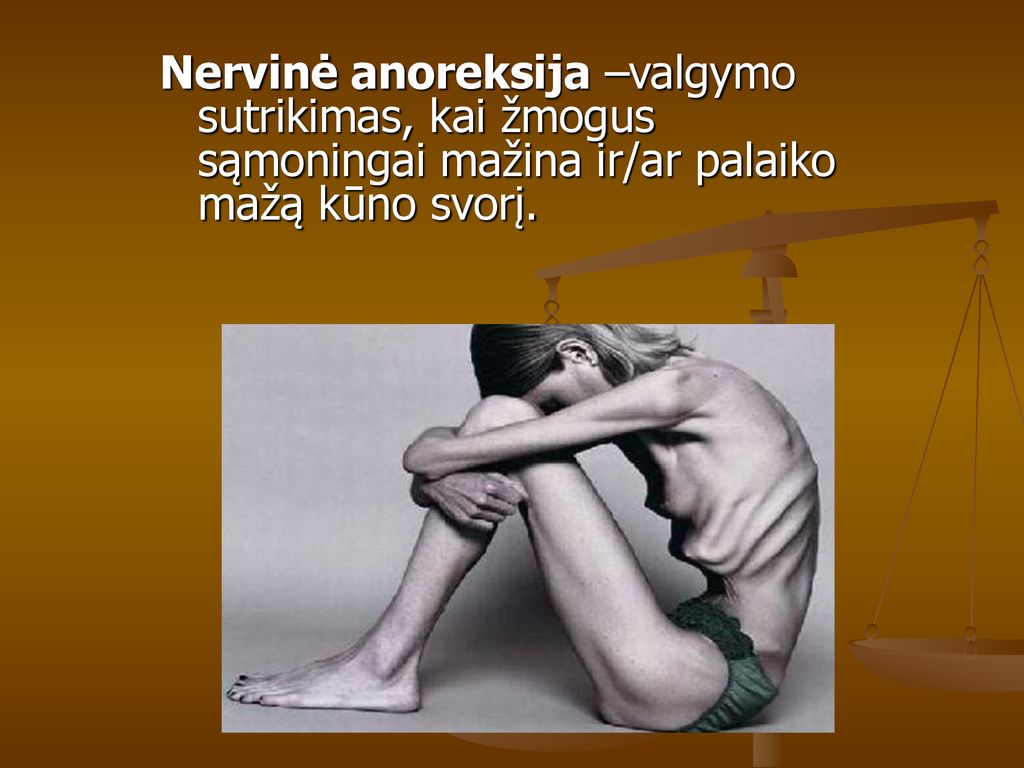 Nervinė anoreksija –valgymo sutrikimas, kai žmogus sąmoningai mažina ir/ar palaiko mažą kūno svorį.