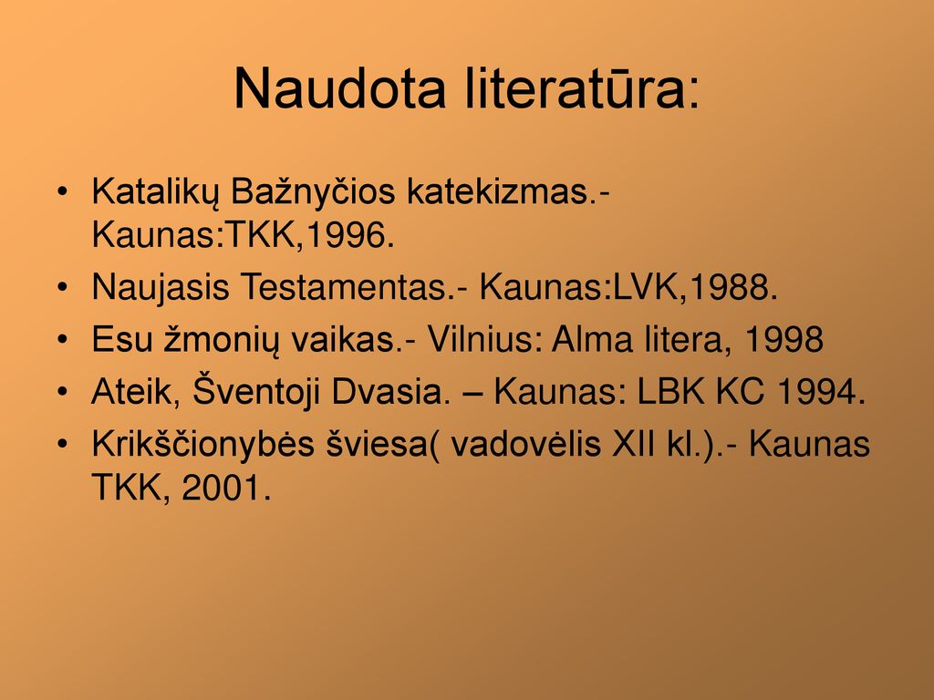 Naudota literatūra: Katalikų Bažnyčios katekizmas.- Kaunas:TKK,1996.