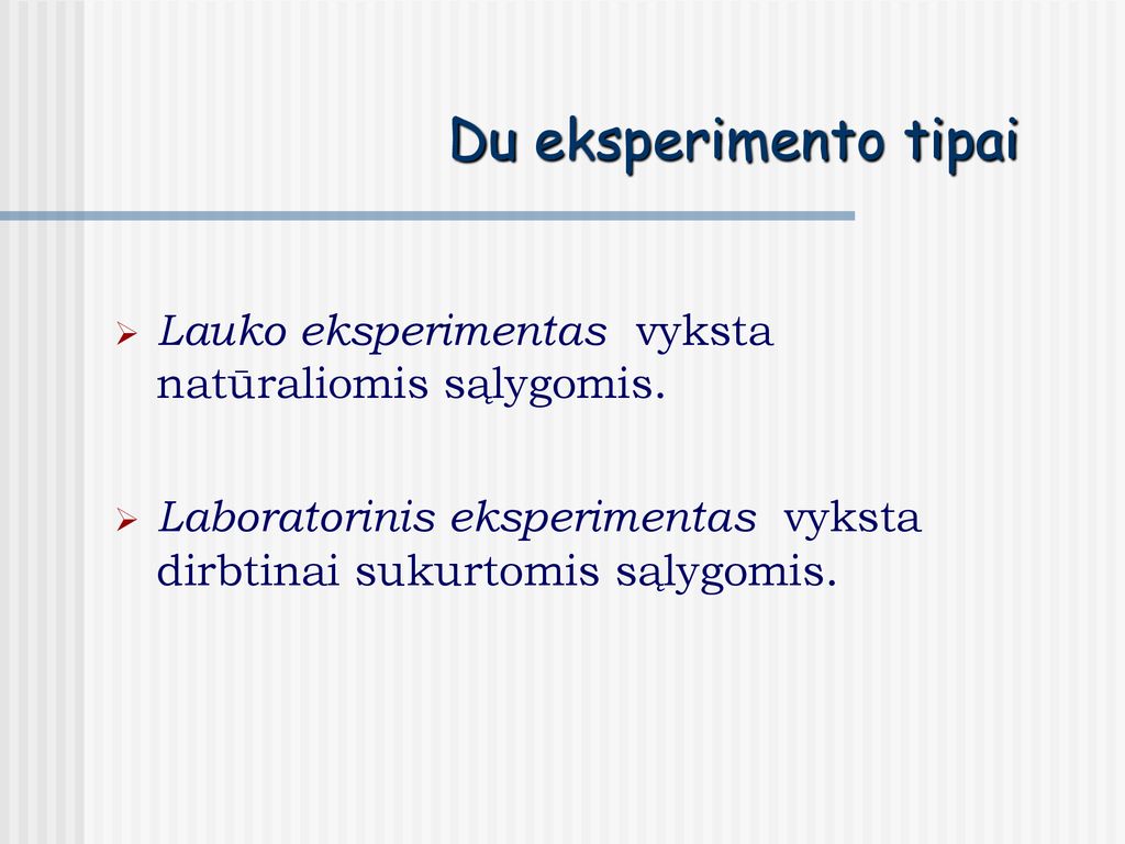 Du eksperimento tipai Lauko eksperimentas vyksta natūraliomis sąlygomis.