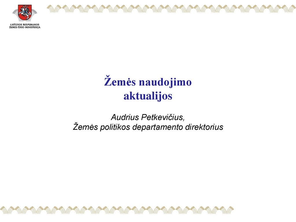 Žemės naudojimo aktualijos Audrius Petkevičius, Žemės politikos departamento direktorius