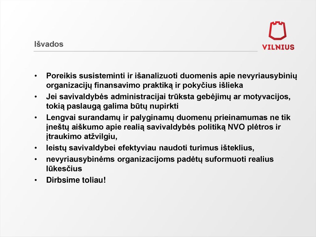 Išvados Poreikis susisteminti ir išanalizuoti duomenis apie nevyriausybinių organizacijų finansavimo praktiką ir pokyčius išlieka.