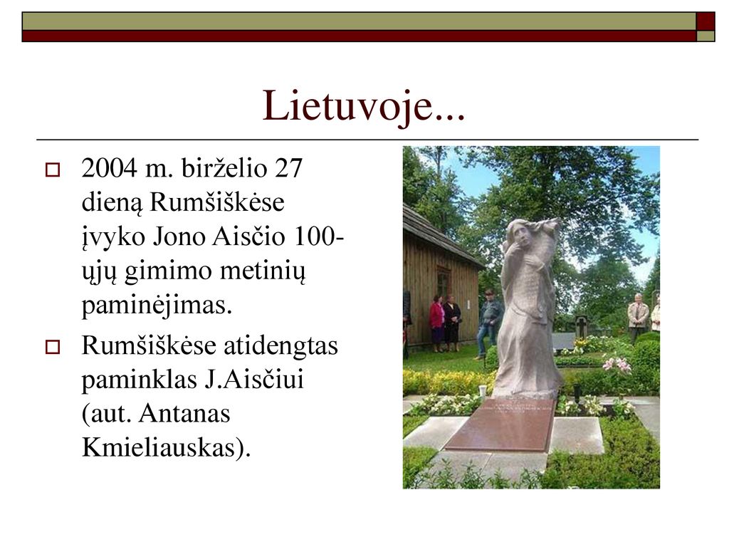 Lietuvoje m. birželio 27 dieną Rumšiškėse įvyko Jono Aisčio 100-ųjų gimimo metinių paminėjimas.