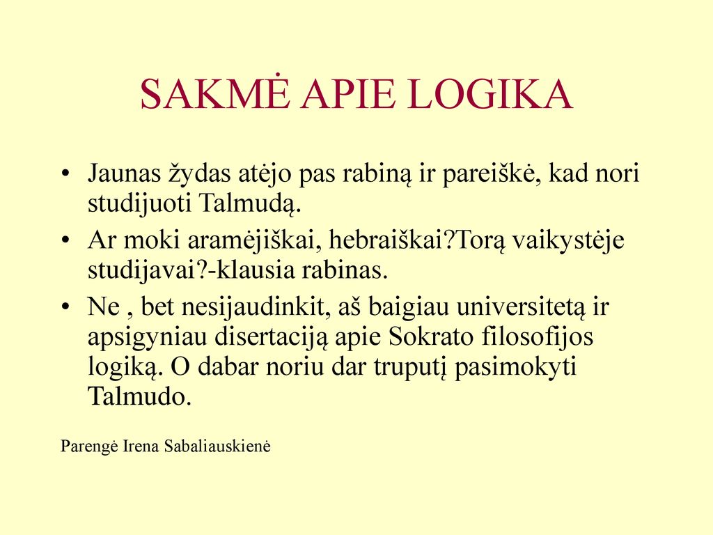 SAKMĖ APIE LOGIKA Jaunas žydas atėjo pas rabiną ir pareiškė, kad nori studijuoti Talmudą.