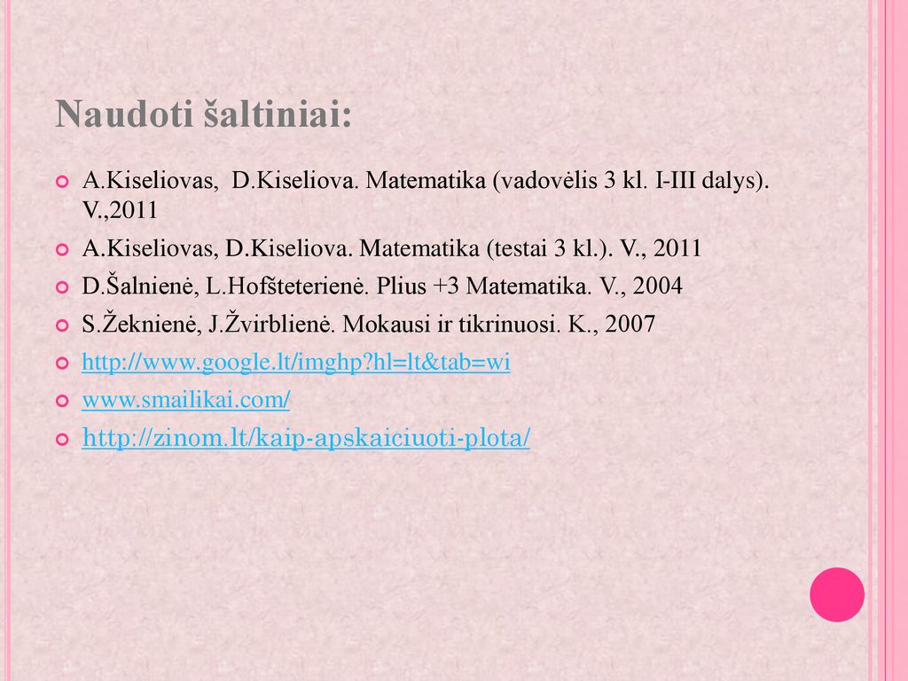 Naudoti šaltiniai: A.Kiseliovas, D.Kiseliova. Matematika (vadovėlis 3 kl. I-III dalys). V.,2011.