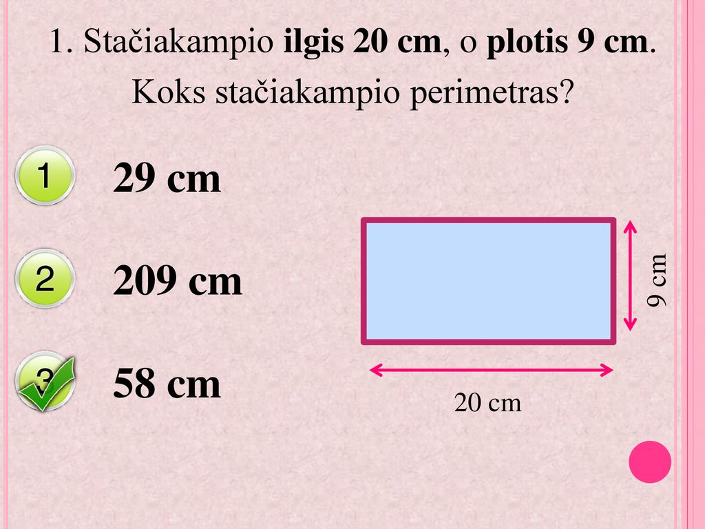 29 cm 209 cm 58 cm 1. Stačiakampio ilgis 20 cm, o plotis 9 cm.