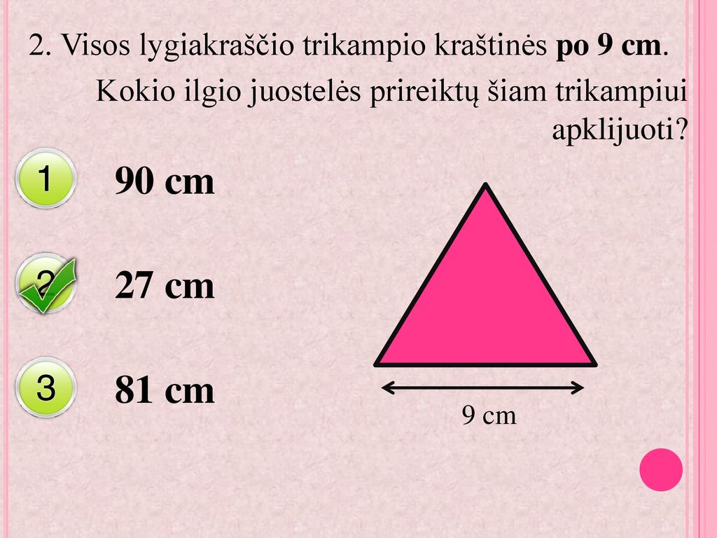 2. Visos lygiakraščio trikampio kraštinės po 9 cm.