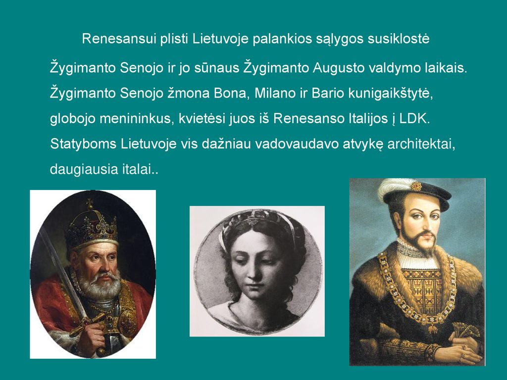 Renesansui plisti Lietuvoje palankios sąlygos susiklostė Žygimanto Senojo ir jo sūnaus Žygimanto Augusto valdymo laikais.