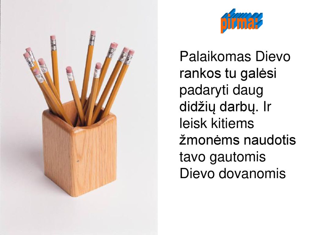 pirma: Palaikomas Dievo rankos tu galėsi padaryti daug didžių darbų.