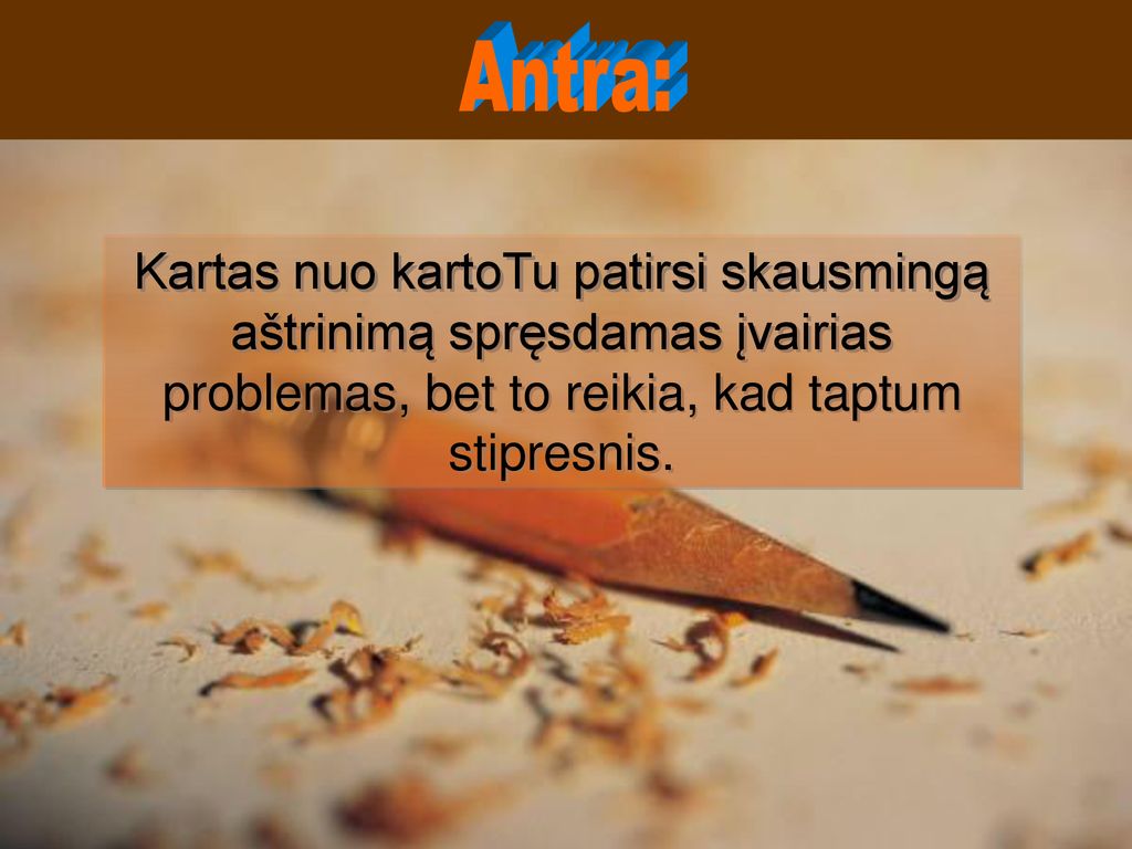 Antra: Kartas nuo kartoTu patirsi skausmingą aštrinimą spręsdamas įvairias problemas, bet to reikia, kad taptum stipresnis.
