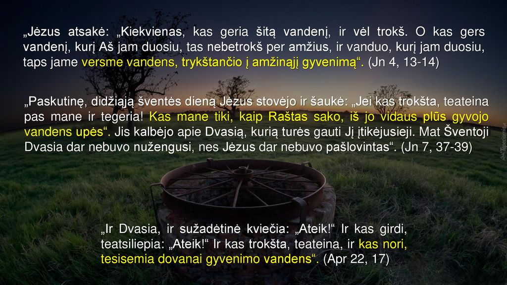 „Jėzus atsakė: „Kiekvienas, kas geria šitą vandenį, ir vėl trokš