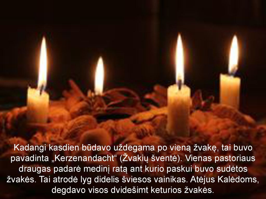 Kadangi kasdien būdavo uždegama po vieną žvakę, tai buvo pavadinta „Kerzenandacht (Žvakių šventė).