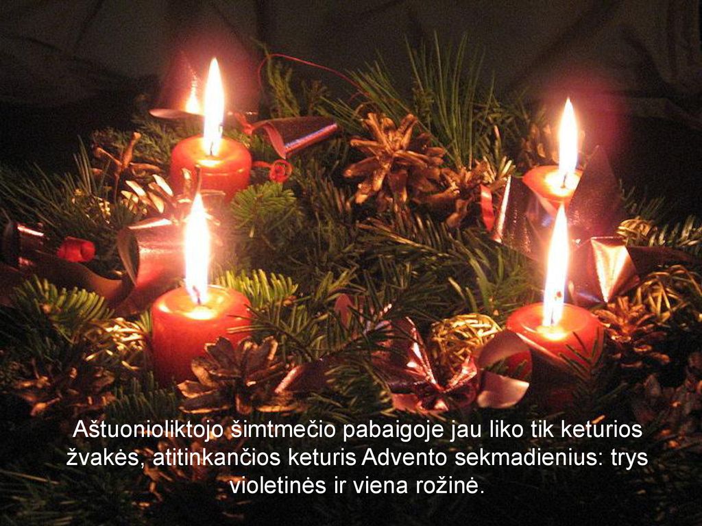 Aštuonioliktojo šimtmečio pabaigoje jau liko tik keturios žvakės, atitinkančios keturis Advento sekmadienius: trys violetinės ir viena rožinė.