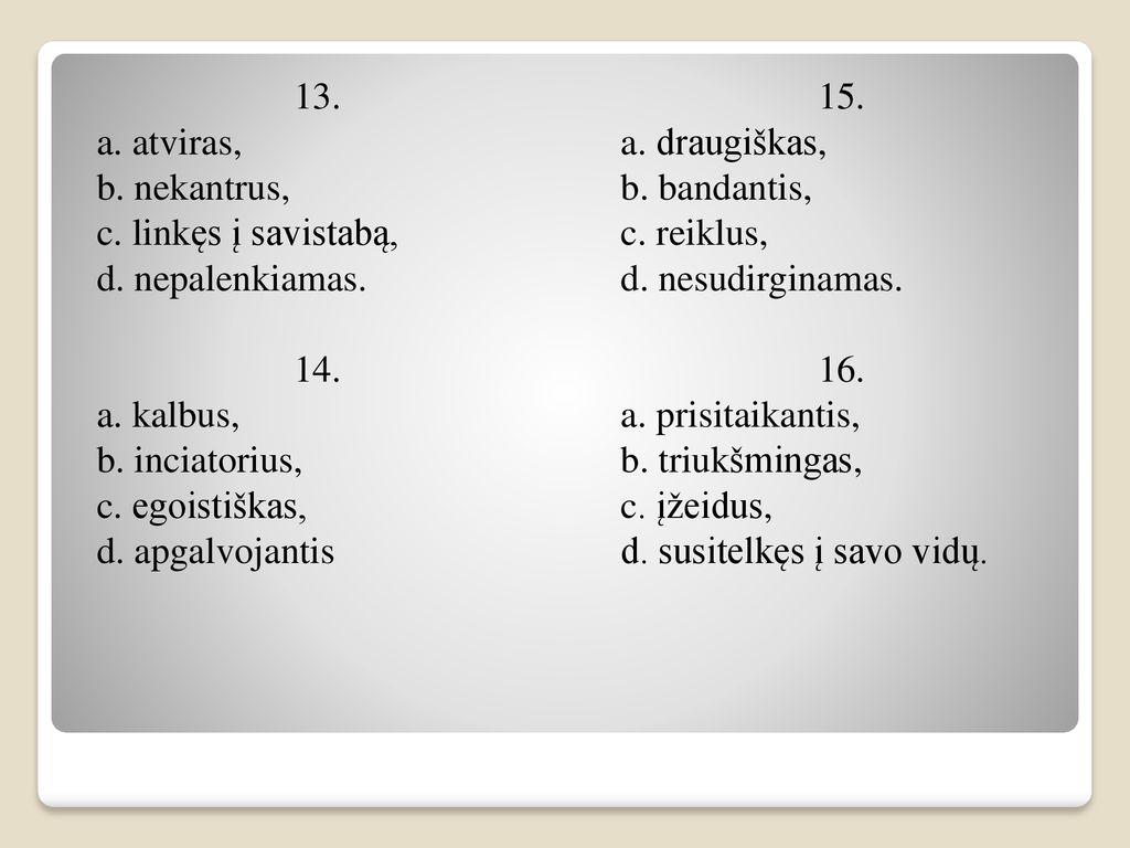 13. a. atviras, b. nekantrus, c. linkęs į savistabą, d. nepalenkiamas