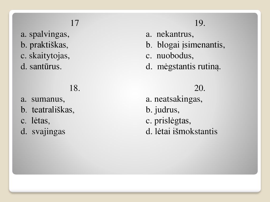 17 a. spalvingas, b. praktiškas, c. skaitytojas, d. santūrus. 18. a