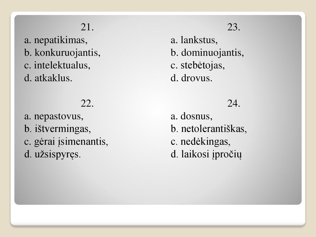 21. a. nepatikimas, b. konkuruojantis, c. intelektualus, d. atkaklus. 22. a. nepastovus, b. ištvermingas,
