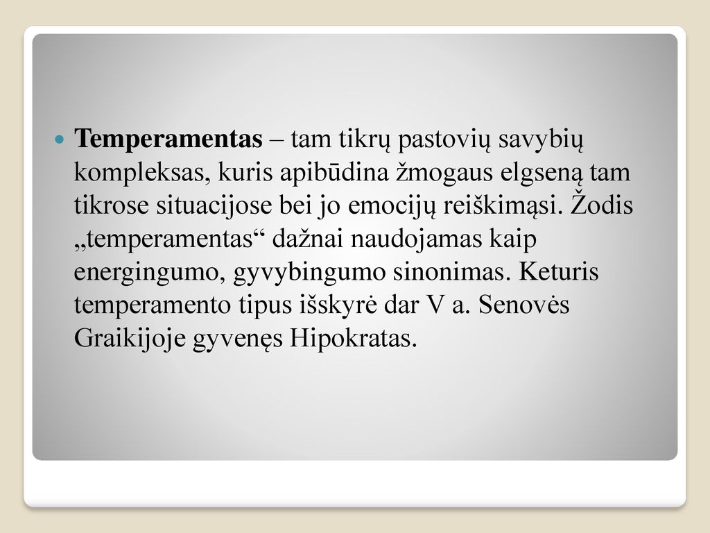 Temperamentas – tam tikrų pastovių savybių kompleksas, kuris apibūdina žmogaus elgseną tam tikrose situacijose bei jo emocijų reiškimąsi.