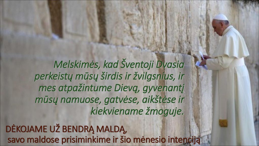Melskimės, kad Šventoji Dvasia perkeistų mūsų širdis ir žvilgsnius, ir mes atpažintume Dievą, gyvenantį mūsų namuose, gatvėse, aikštėse ir kiekviename žmoguje.