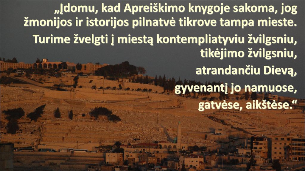 „Įdomu, kad Apreiškimo knygoje sakoma, jog žmonijos ir istorijos pilnatvė tikrove tampa mieste.