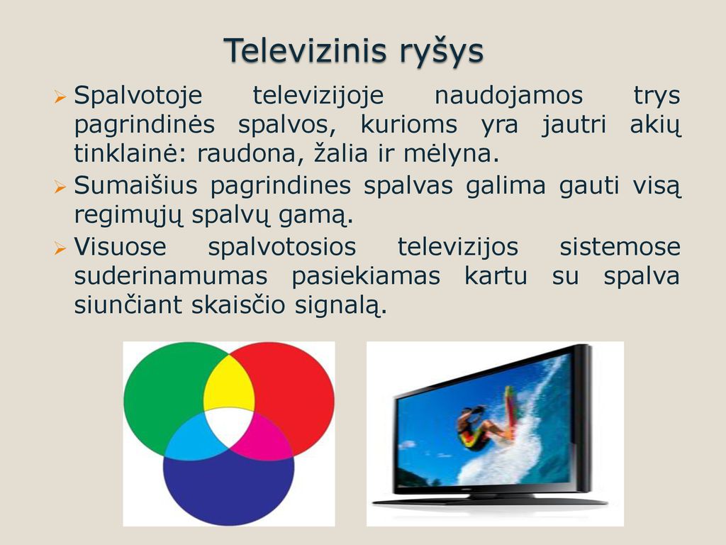 Televizinis ryšys Spalvotoje televizijoje naudojamos trys pagrindinės spalvos, kurioms yra jautri akių tinklainė: raudona, žalia ir mėlyna.
