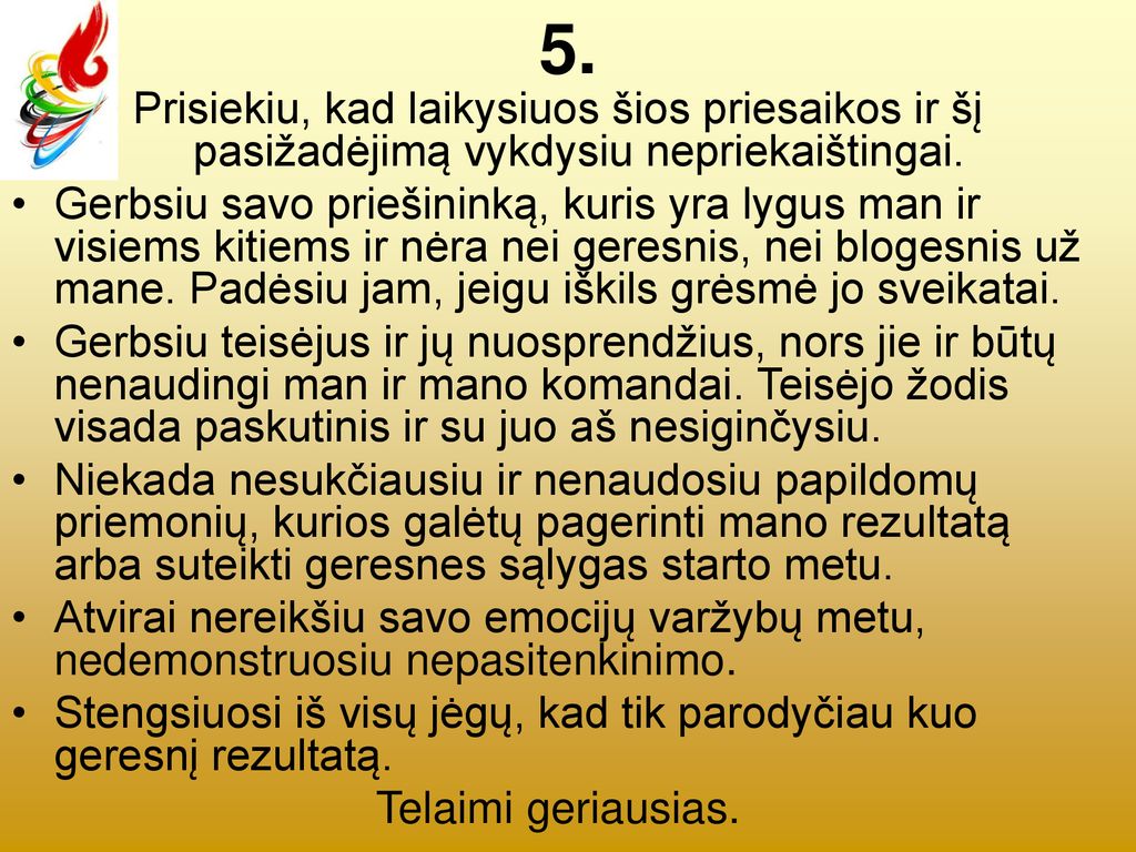 5. Prisiekiu, kad laikysiuos šios priesaikos ir šį pasižadėjimą vykdysiu nepriekaištingai.
