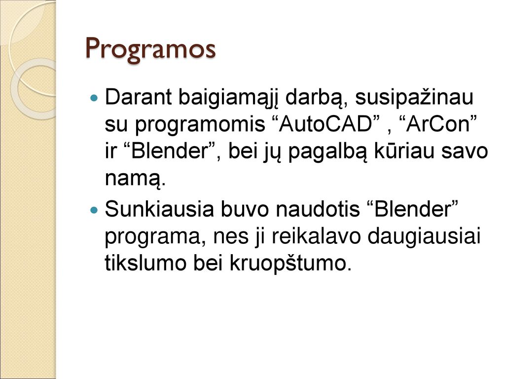 Programos Darant baigiamąjį darbą, susipažinau su programomis AutoCAD , ArCon ir Blender , bei jų pagalbą kūriau savo namą.