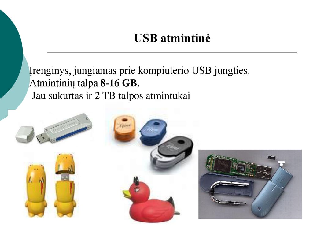 USB atmintinė Įrenginys, jungiamas prie kompiuterio USB jungties.