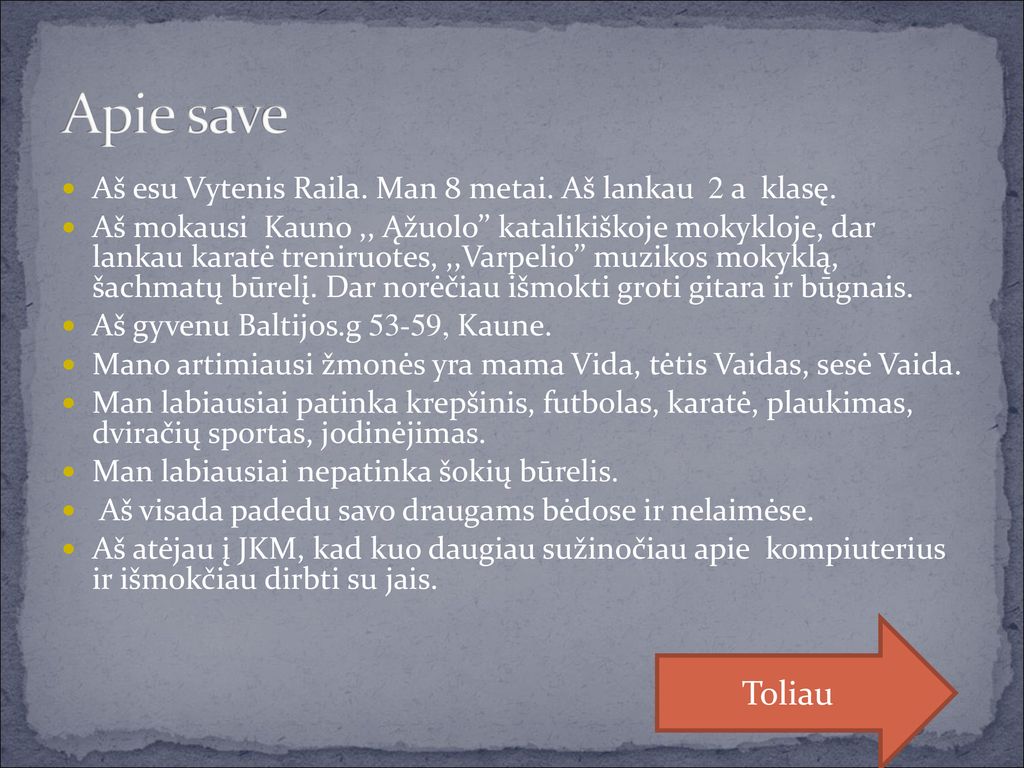 Apie save Aš esu Vytenis Raila. Man 8 metai. Aš lankau 2 a klasę.