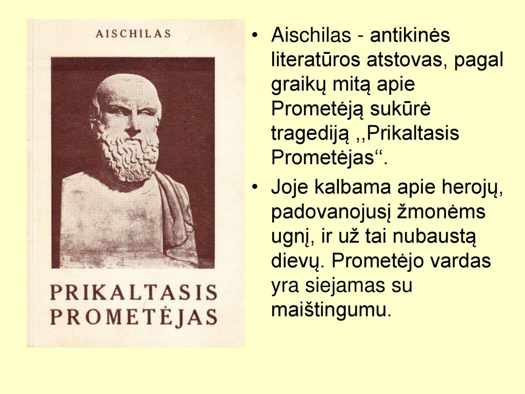 Aischilas - antikinės literatūros atstovas, pagal graikų mitą apie Prometėją sukūrė tragediją ,,Prikaltasis Prometėjas‘‘.