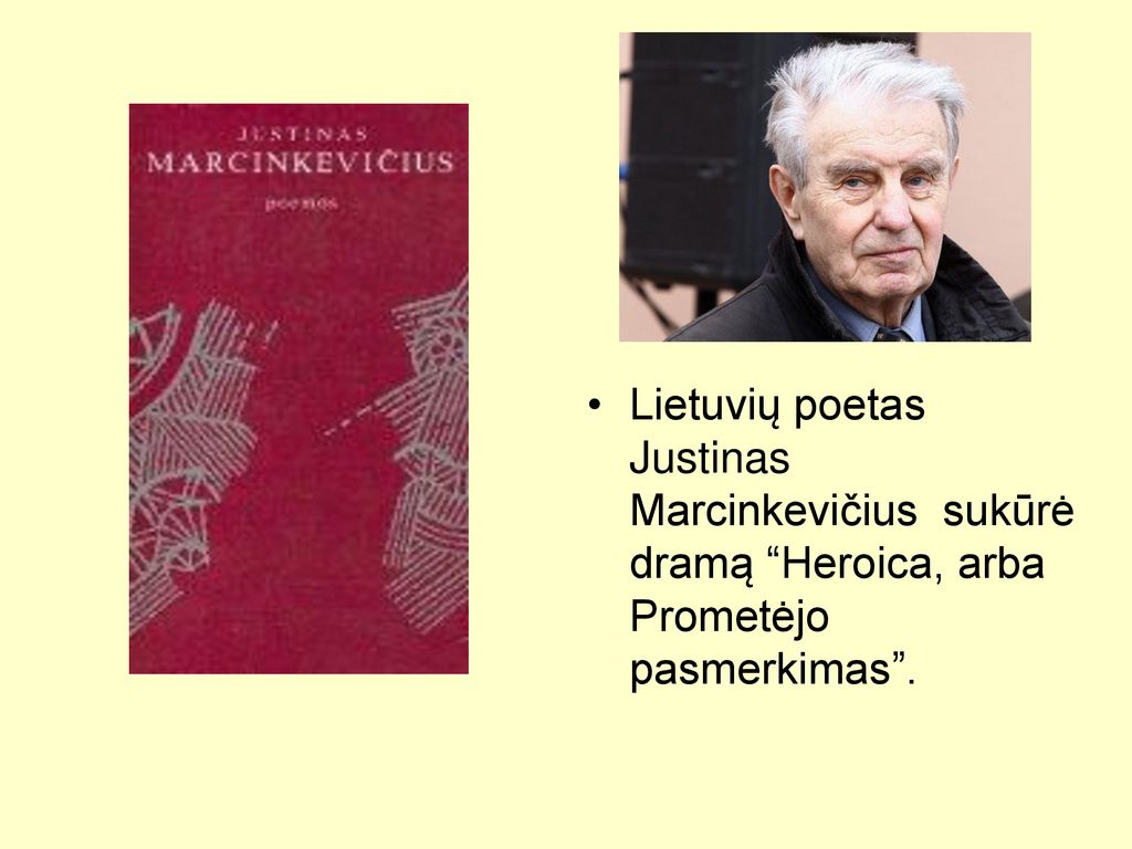 Lietuvių poetas Justinas Marcinkevičius sukūrė dramą Heroica, arba Prometėjo pasmerkimas .