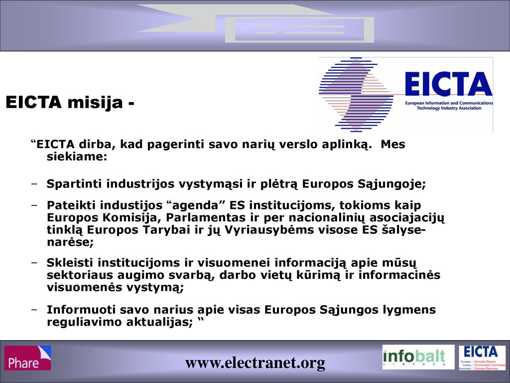 EICTA misija - EICTA dirba, kad pagerinti savo narių verslo aplinką. Mes siekiame: Spartinti industrijos vystymąsi ir plėtrą Europos Sąjungoje;