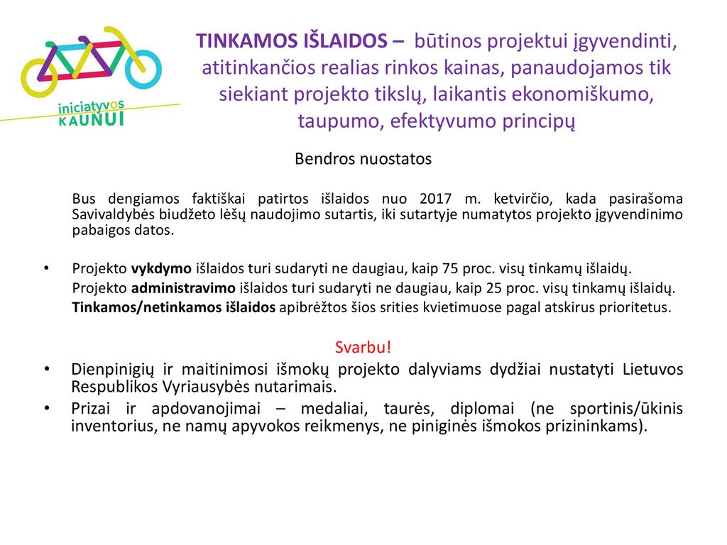 TINKAMOS IŠLAIDOS – būtinos projektui įgyvendinti, atitinkančios realias rinkos kainas, panaudojamos tik siekiant projekto tikslų, laikantis ekonomiškumo, taupumo, efektyvumo principų