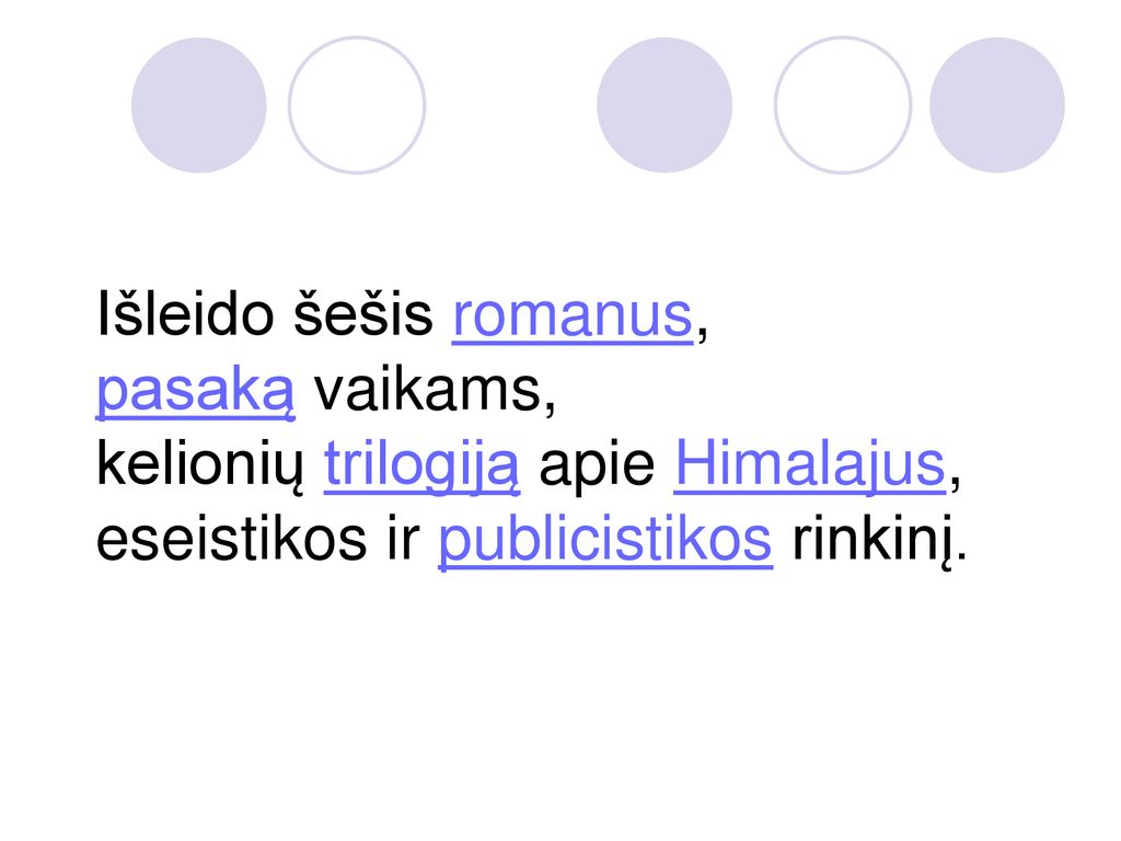 Išleido šešis romanus, pasaką vaikams, kelionių trilogiją apie Himalajus, eseistikos ir publicistikos rinkinį.