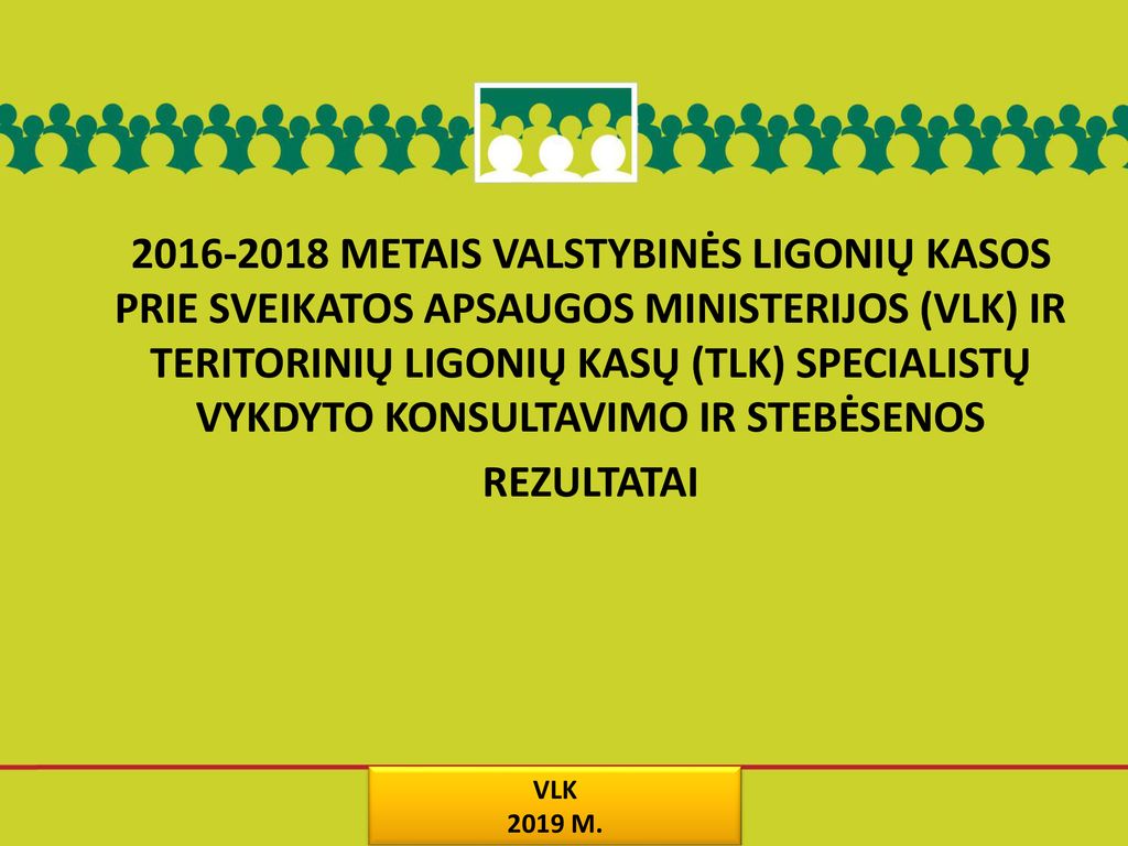 METAIS VALSTYBINĖS LIGONIŲ KASOS PRIE SVEIKATOS APSAUGOS MINISTERIJOS (VLK) IR TERITORINIŲ LIGONIŲ KASŲ (TLK) SPECIALISTŲ VYKDYTO KONSULTAVIMO IR STEBĖSENOS REZULTATAI