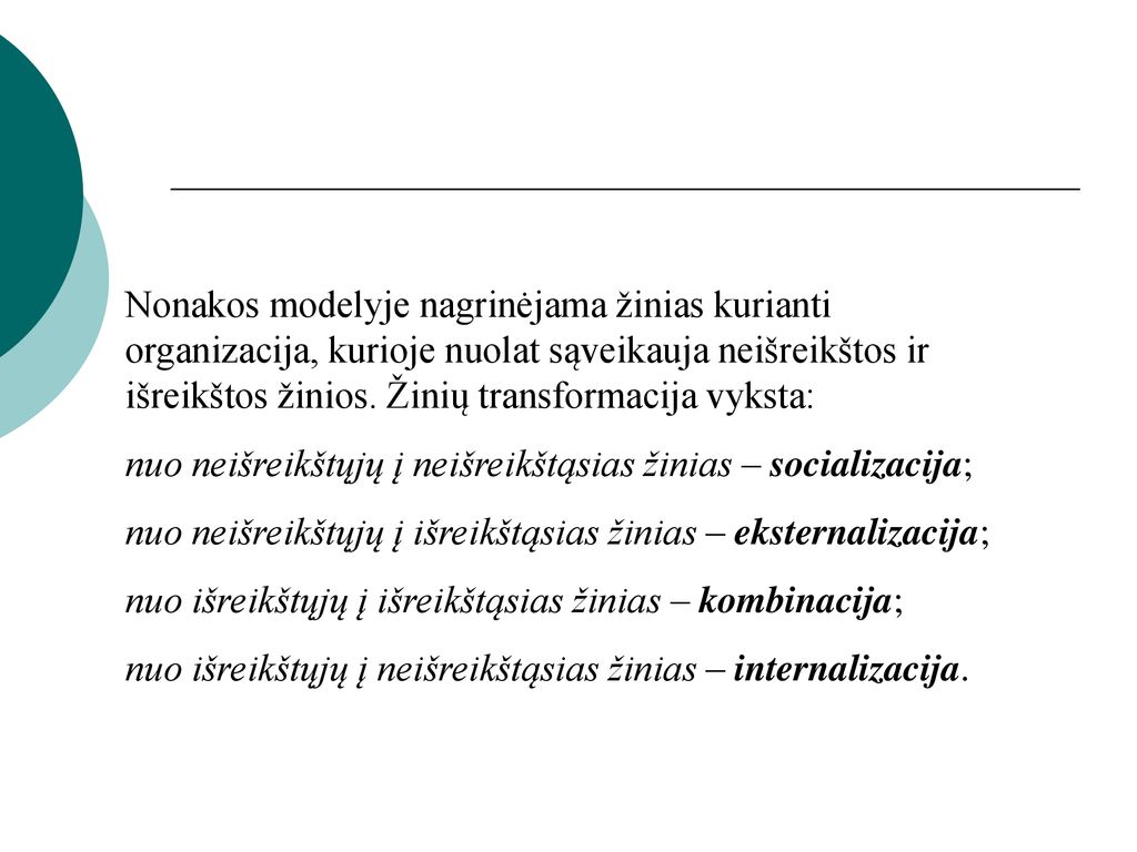 Nonakos modelyje nagrinėjama žinias kurianti organizacija, kurioje nuolat sąveikauja neišreikštos ir išreikštos žinios. Žinių transformacija vyksta: