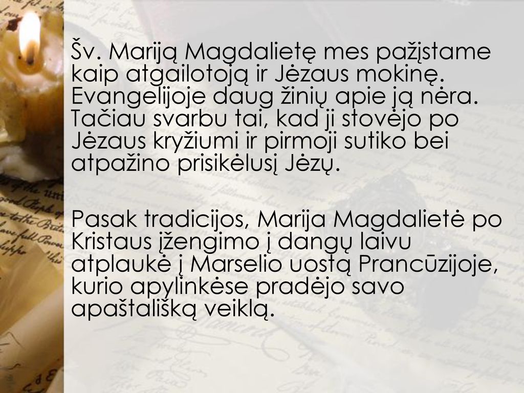 Šv. Mariją Magdalietę mes pažįstame kaip atgailotoją ir Jėzaus mokinę