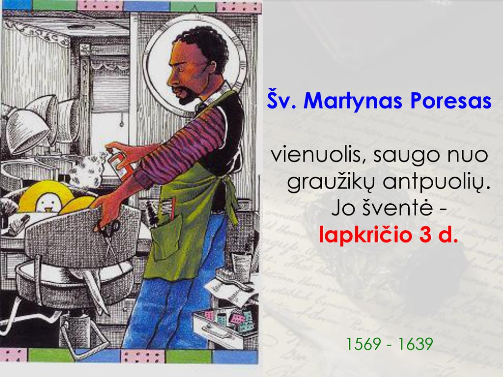vienuolis, saugo nuo graužikų antpuolių. Jo šventė - lapkričio 3 d.