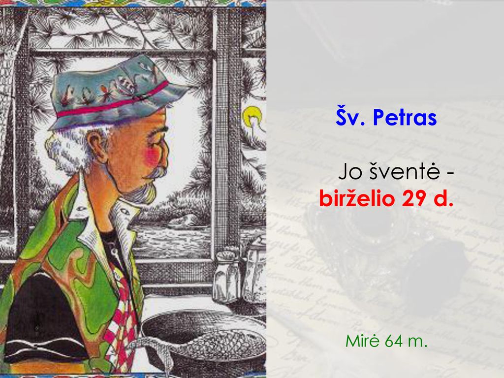 Šv. Petras Jo šventė - birželio 29 d. Mirė 64 m.