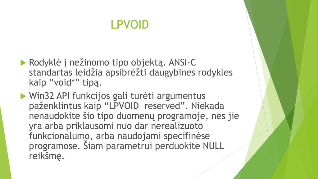 LPVOID Rodyklė į nežinomo tipo objektą. ANSI-C standartas leidžia apsibrėžti daugybines rodykles kaip void* tipą.