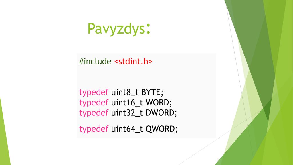 Pavyzdys: #include <stdint.h> typedef uint8_t BYTE; typedef uint16_t WORD; typedef uint32_t DWORD; typedef uint64_t QWORD;