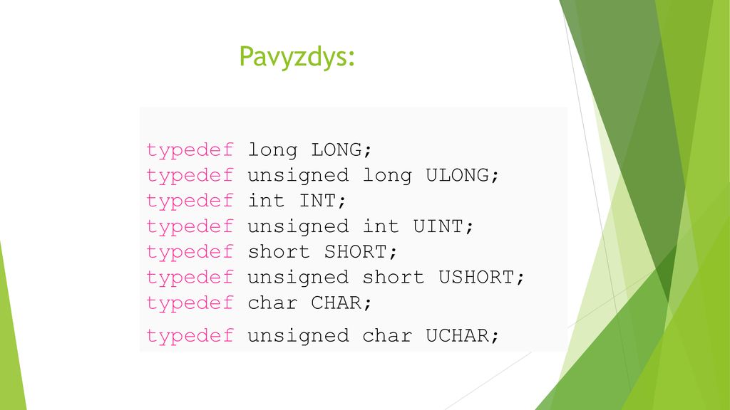 Pavyzdys: typedef long LONG; typedef unsigned long ULONG;