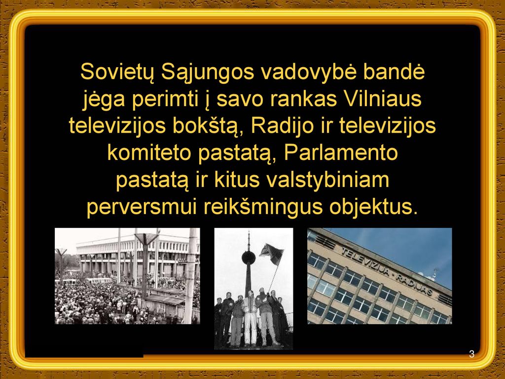 Sovietų Sąjungos vadovybė bandė jėga perimti į savo rankas Vilniaus televizijos bokštą, Radijo ir televizijos komiteto pastatą, Parlamento pastatą ir kitus valstybiniam perversmui reikšmingus objektus.